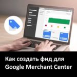 Фид для Google Merchant Center: как его создать 5 основных способов